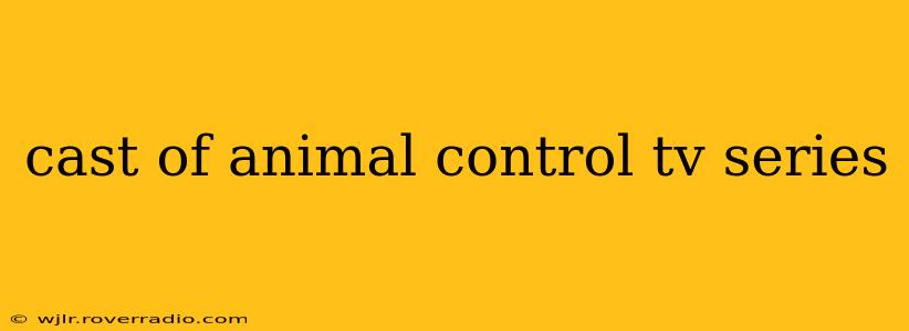 cast of animal control tv series