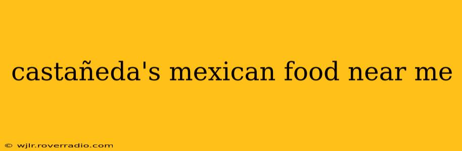 castañeda's mexican food near me