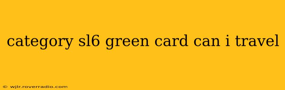 category sl6 green card can i travel