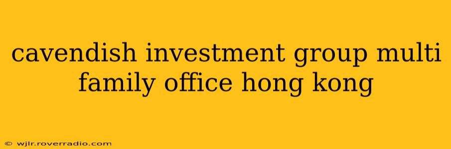 cavendish investment group multi family office hong kong