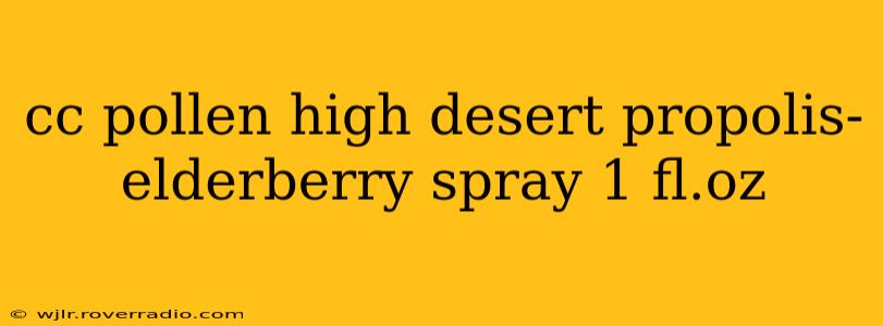 cc pollen high desert propolis-elderberry spray 1 fl.oz