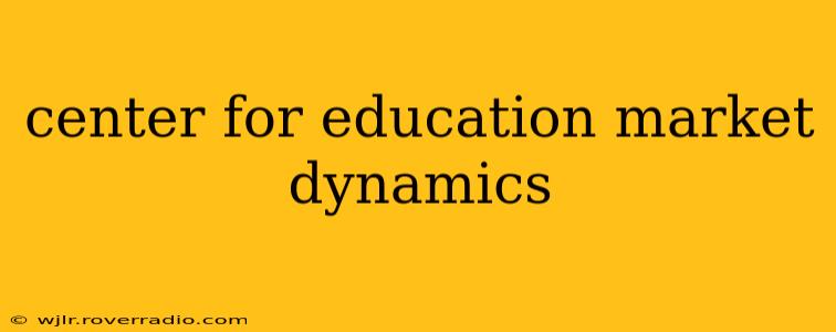 center for education market dynamics