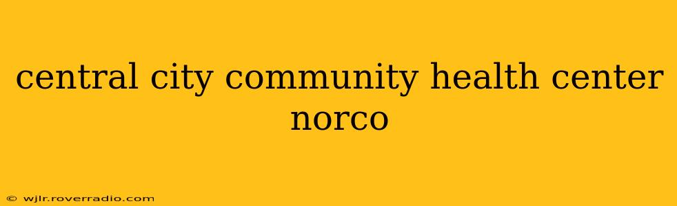 central city community health center norco