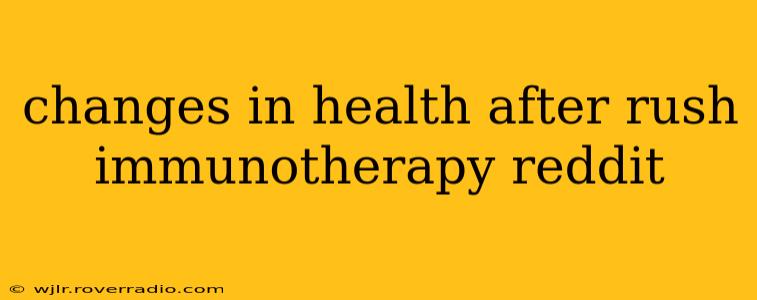 changes in health after rush immunotherapy reddit