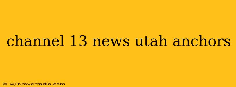 channel 13 news utah anchors