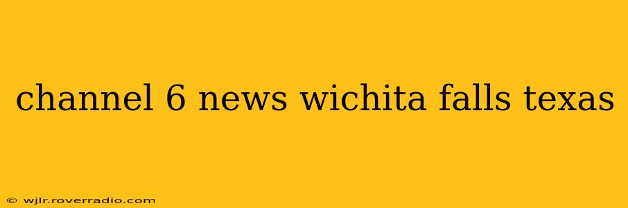 channel 6 news wichita falls texas