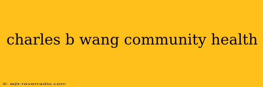 charles b wang community health