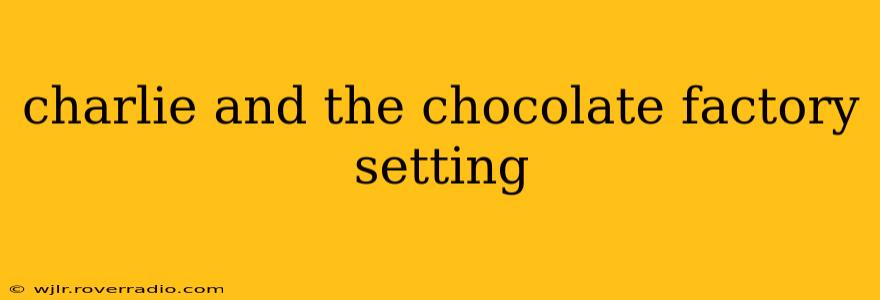 charlie and the chocolate factory setting