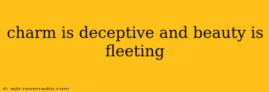 charm is deceptive and beauty is fleeting