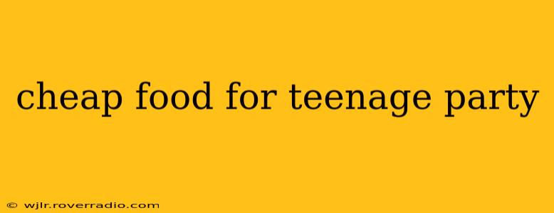 cheap food for teenage party
