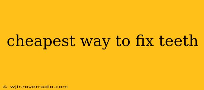 cheapest way to fix teeth