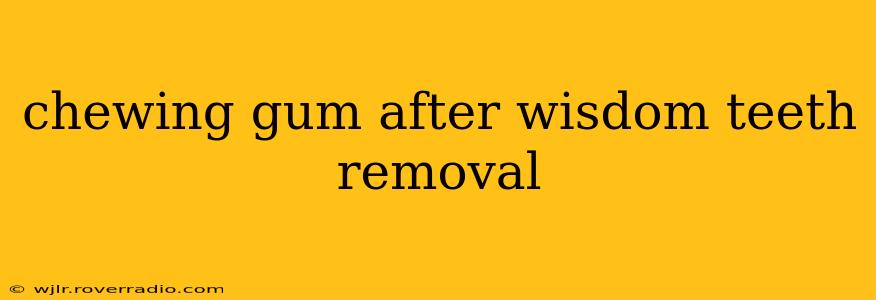 chewing gum after wisdom teeth removal