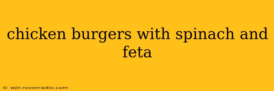 chicken burgers with spinach and feta