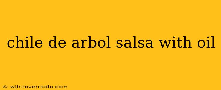 chile de arbol salsa with oil