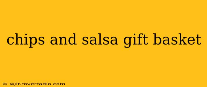 chips and salsa gift basket