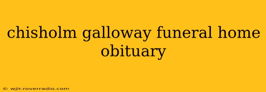 chisholm galloway funeral home obituary