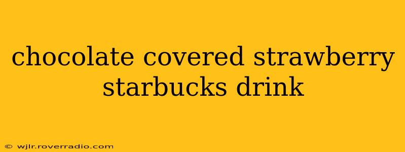 chocolate covered strawberry starbucks drink