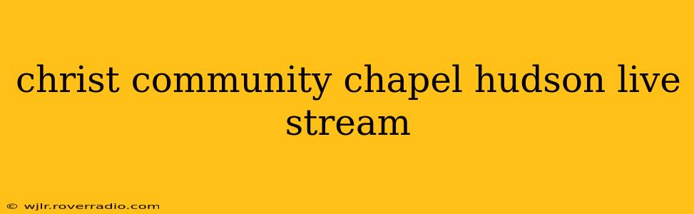 christ community chapel hudson live stream