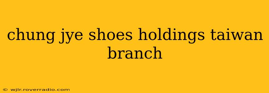 chung jye shoes holdings taiwan branch