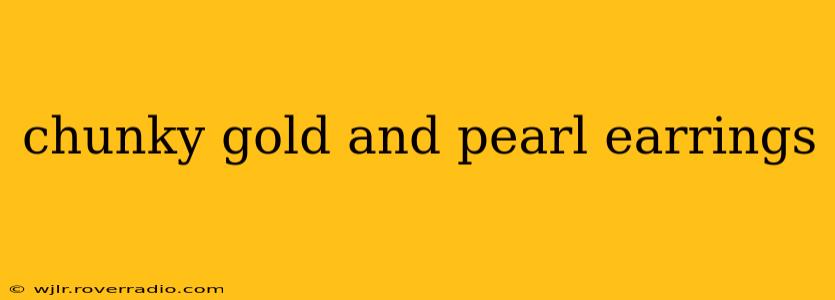 chunky gold and pearl earrings