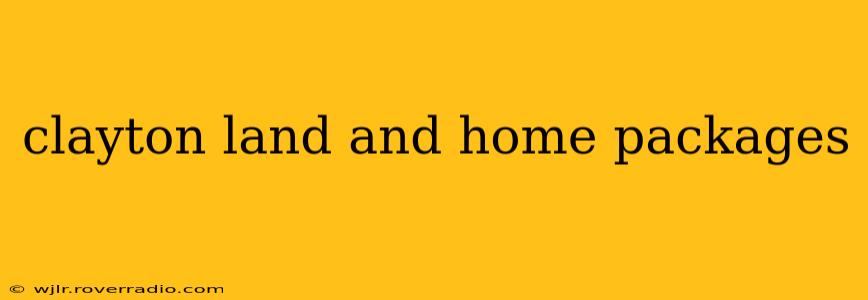 clayton land and home packages