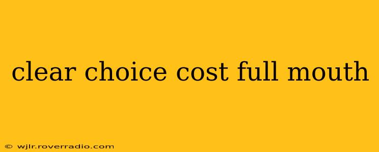 clear choice cost full mouth