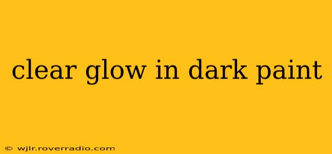 clear glow in dark paint