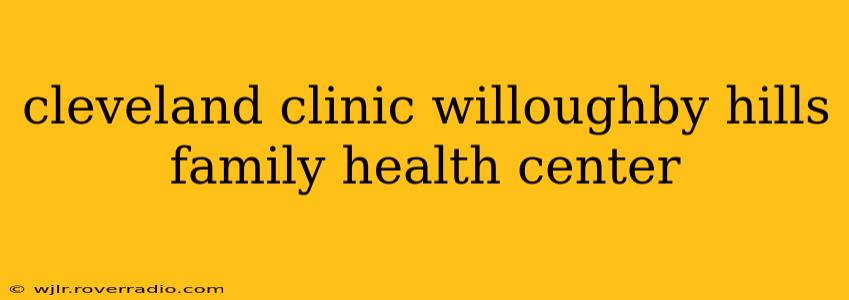 cleveland clinic willoughby hills family health center