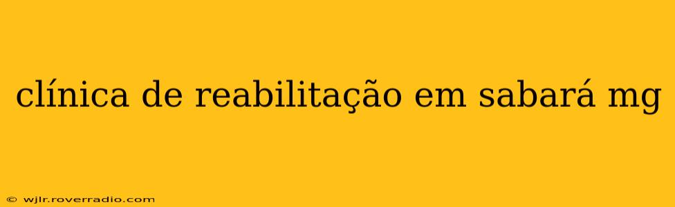 clínica de reabilitação em sabará mg