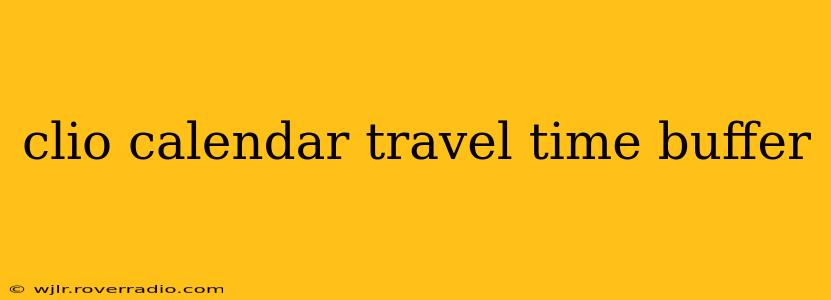 clio calendar travel time buffer