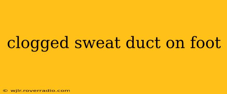 clogged sweat duct on foot