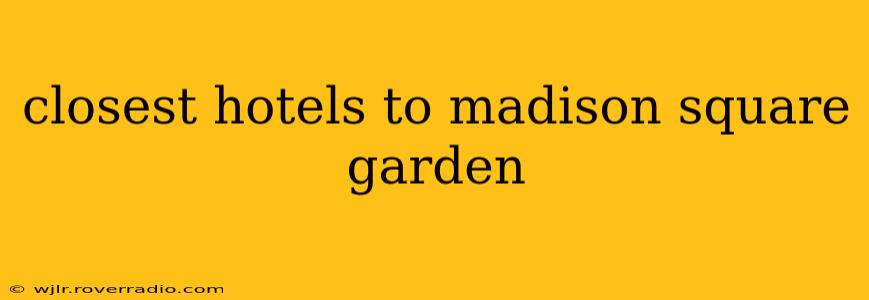 closest hotels to madison square garden