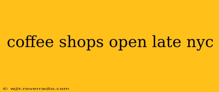 coffee shops open late nyc
