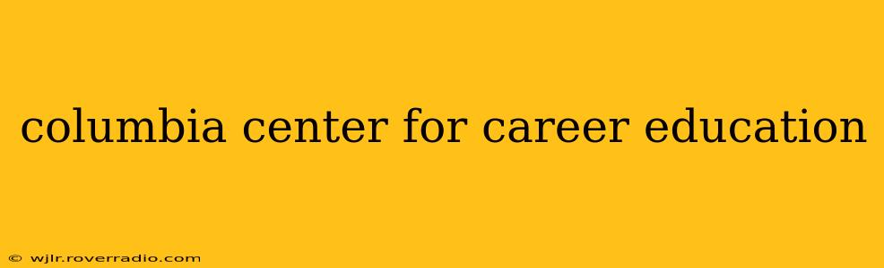 columbia center for career education
