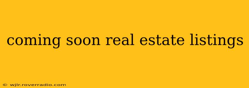 coming soon real estate listings