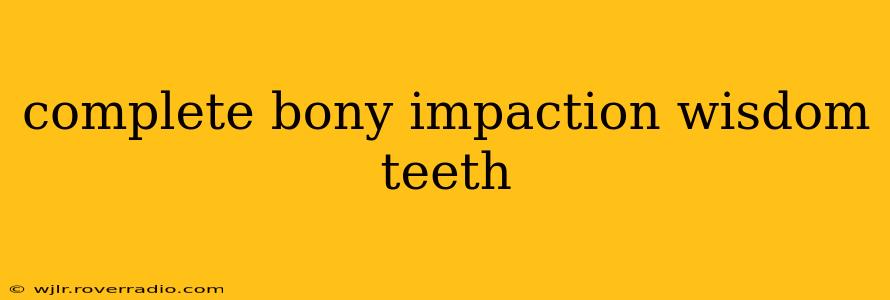 complete bony impaction wisdom teeth