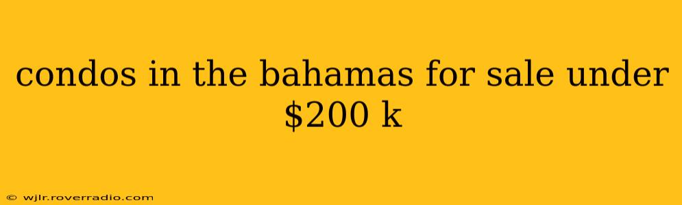 condos in the bahamas for sale under $200 k