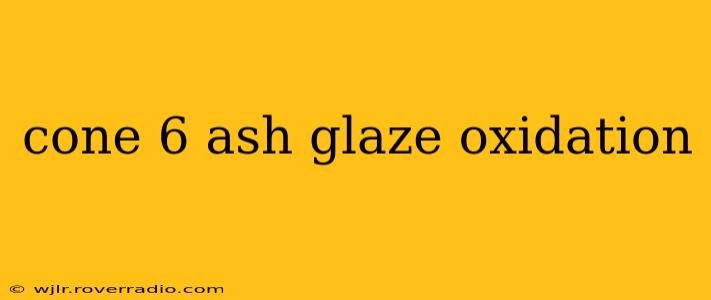 cone 6 ash glaze oxidation
