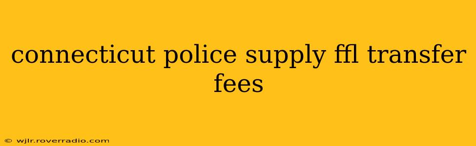 connecticut police supply ffl transfer fees