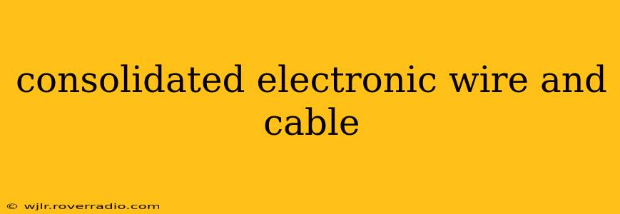 consolidated electronic wire and cable