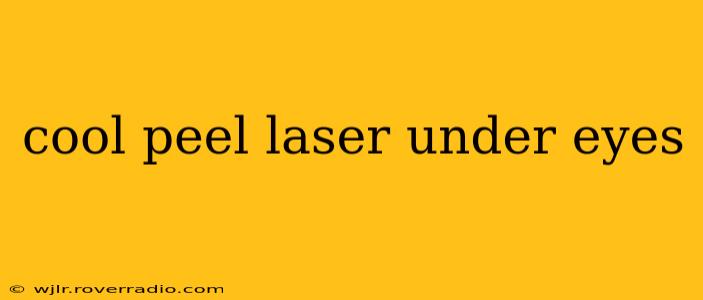 cool peel laser under eyes