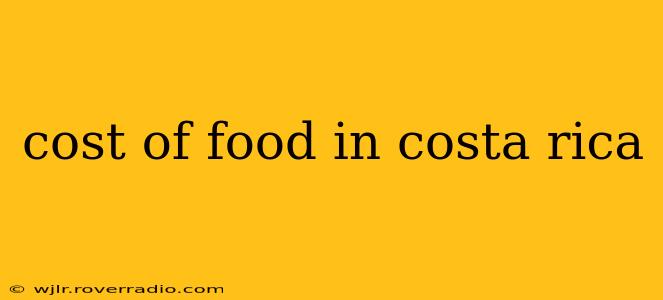 cost of food in costa rica