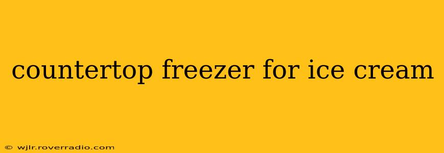 countertop freezer for ice cream