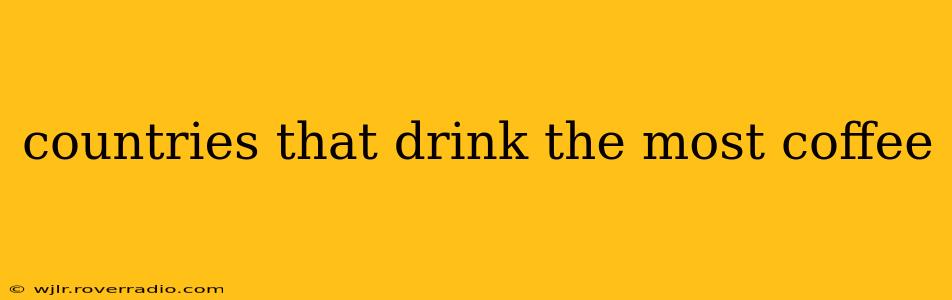 countries that drink the most coffee