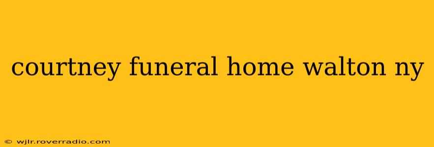 courtney funeral home walton ny
