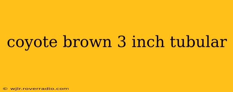 coyote brown 3 inch tubular