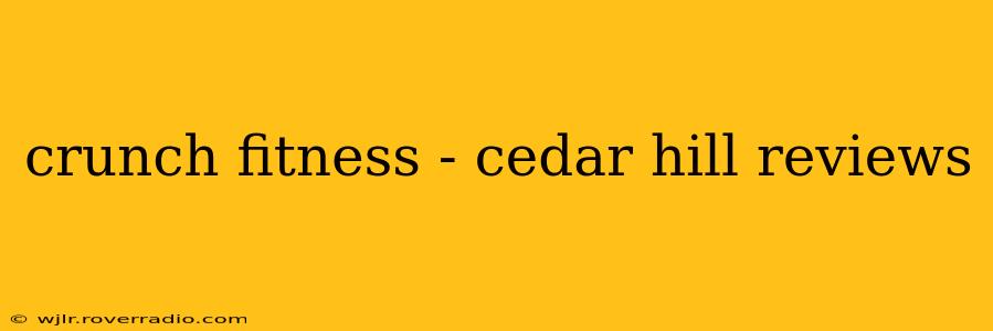 crunch fitness - cedar hill reviews