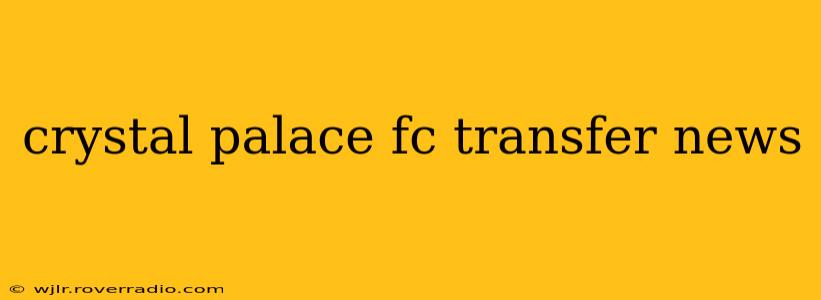 crystal palace fc transfer news