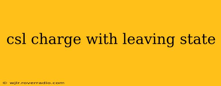 csl charge with leaving state