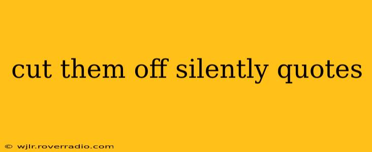 cut them off silently quotes